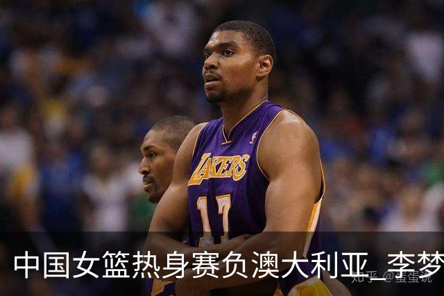 中国女篮热身赛负澳大利亚 李梦已与球队会合