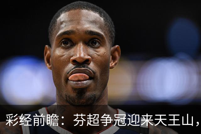彩经前瞻：芬超争冠迎来天王山，图尔库国际主场保平争胜