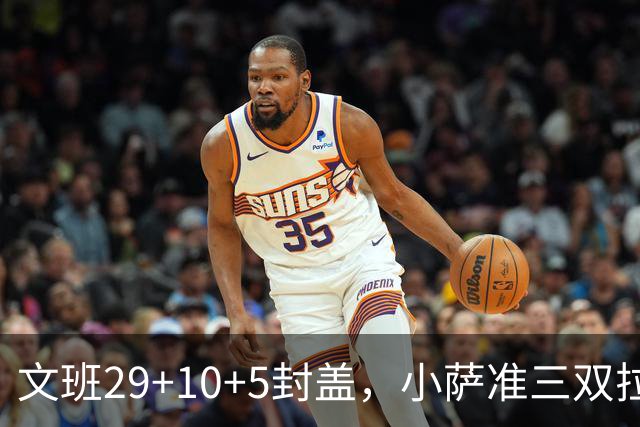 文班29+10+5封盖，小萨准三双拉文22分难救主，马刺大胜国王