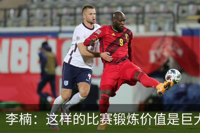 李楠：这样的比赛锻炼价值是巨大的 今后还会尝试更多的阵容搭配