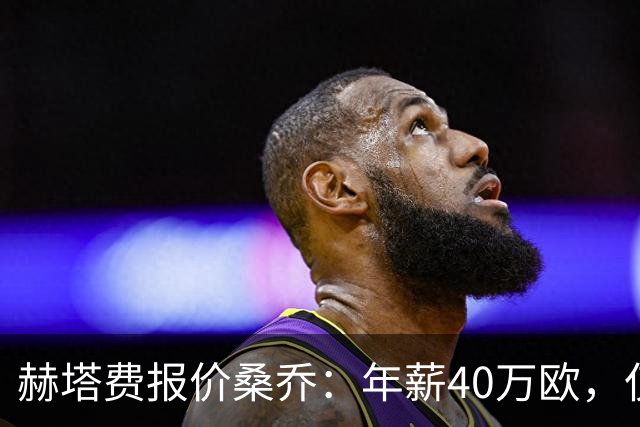 赫塔费报价桑乔：年薪40万欧，仅为此前薪水的4%