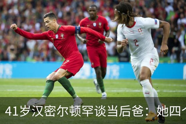 41岁汉密尔顿罕谈当"后爸"：她四个孩子，我还送了只狗